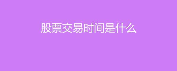 股票交易时间是什么