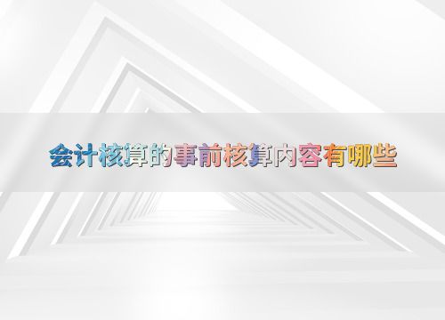 会计核算的事前核算内容有哪些